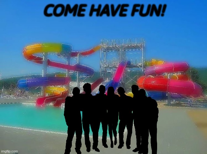 COME HAVE FUN! | made w/ Imgflip meme maker