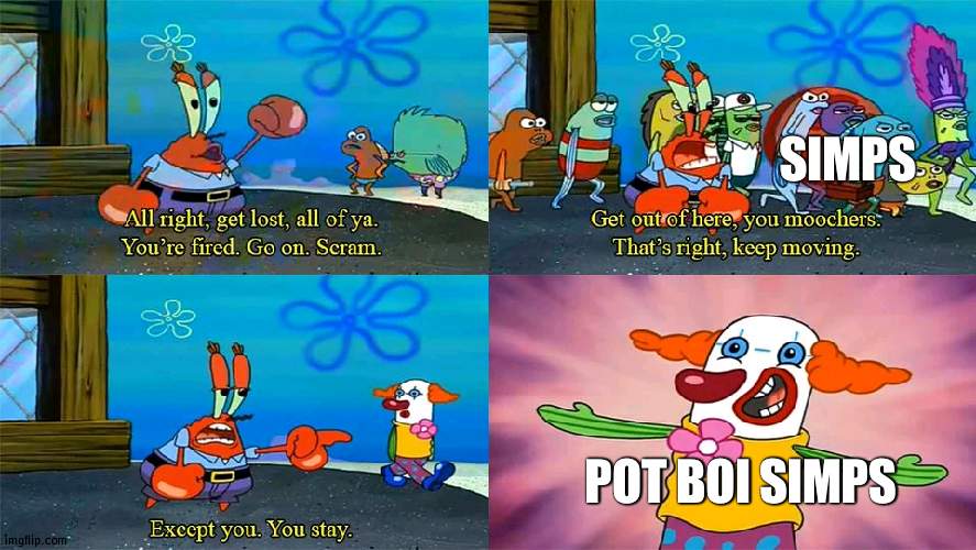 if you know you know | SIMPS; POT BOI SIMPS | image tagged in mr krabs except you you stay | made w/ Imgflip meme maker