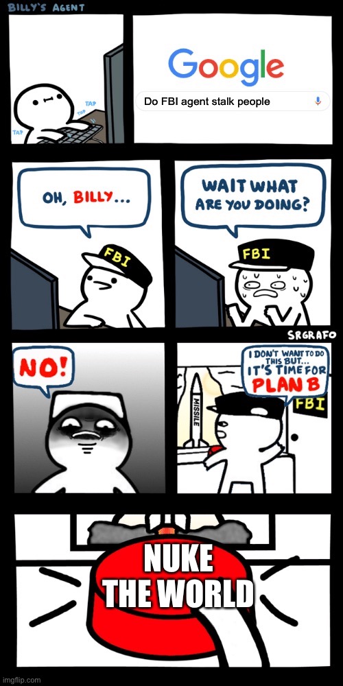 Oh no Billy found out |  Do FBI agent stalk people; NUKE THE WORLD | image tagged in billy s fbi agent plan b | made w/ Imgflip meme maker