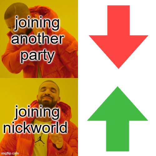 in nickworld, we will make our memes as funny, stupid, reletable and wacky as possible | joining another party; joining nickworld | image tagged in memes,drake hotline bling,yes | made w/ Imgflip meme maker