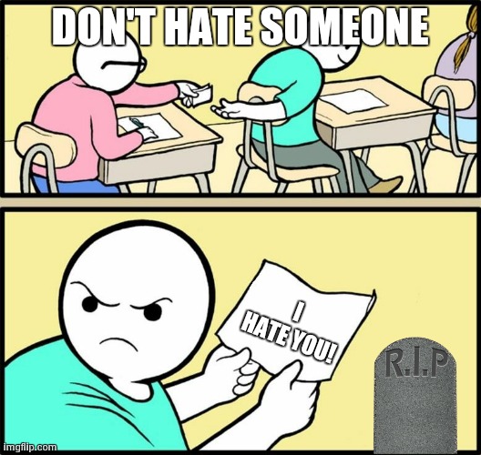 Note passing | DON'T HATE SOMEONE; I HATE YOU! | image tagged in note passing | made w/ Imgflip meme maker