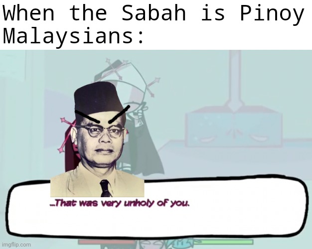 That Was Very Unholy Of You | When the Sabah is Pinoy
Malaysians: | image tagged in that was very unholy of you,abdul aziz abdul majid,malaysia,sabah,philippines,funny | made w/ Imgflip meme maker