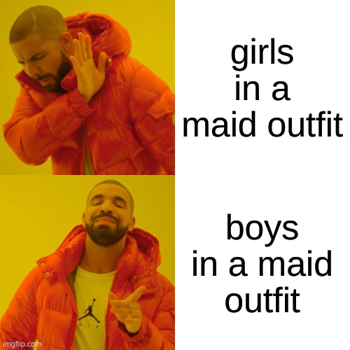 Drake Hotline Bling Meme | girls in a maid outfit boys in a maid outfit | image tagged in memes,drake hotline bling | made w/ Imgflip meme maker