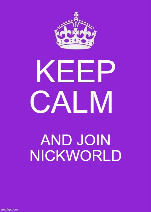 Just do it. | KEEP CALM; AND JOIN NICKWORLD | image tagged in memes,keep calm and carry on purple | made w/ Imgflip meme maker
