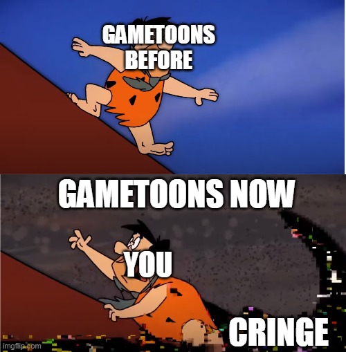 Fred Flinstones Dies | GAMETOONS BEFORE GAMETOONS NOW YOU CRINGE | image tagged in fred flinstones dies | made w/ Imgflip meme maker