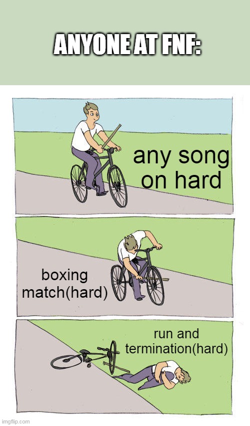 true | ANYONE AT FNF:; any song on hard; boxing match(hard); run and termination(hard) | image tagged in memes,bike fall | made w/ Imgflip meme maker