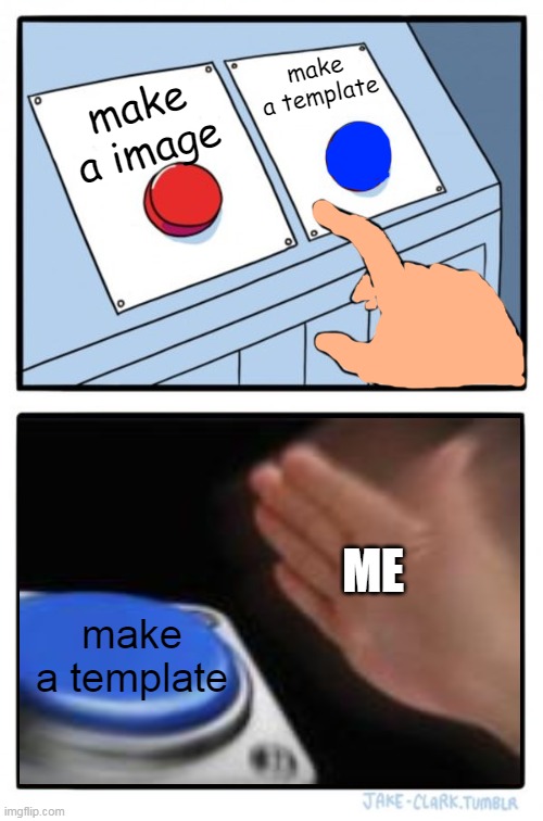 Blank Nut Buttons | make a template; make a image; ME; make a template | image tagged in blank nut buttons | made w/ Imgflip meme maker