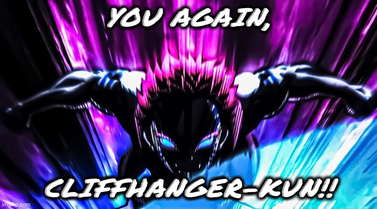 Cliffhanger | YOU AGAIN, CLIFFHANGER-KUN!! | image tagged in funny | made w/ Imgflip meme maker
