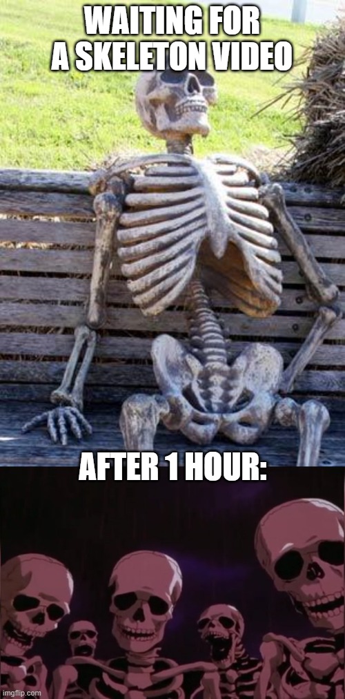 Skeleton Roasted by Skeletons | WAITING FOR A SKELETON VIDEO; AFTER 1 HOUR: | image tagged in memes,waiting skeleton,berserk skeleton,skeleton,skeletons | made w/ Imgflip meme maker