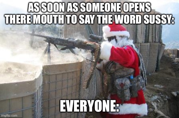 Hohoho | AS SOON AS SOMEONE OPENS THERE MOUTH TO SAY THE WORD SUSSY:; EVERYONE: | image tagged in memes,hohoho | made w/ Imgflip meme maker