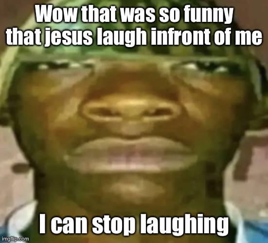 Watermelon Hat | Wow that was so funny that jesus laugh infront of me I can stop laughing | image tagged in watermelon hat | made w/ Imgflip meme maker