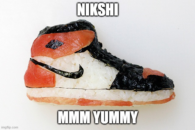 hmmm | NIKSHI; MMM YUMMY | image tagged in hmmm,funny,memes,sushi,food | made w/ Imgflip meme maker