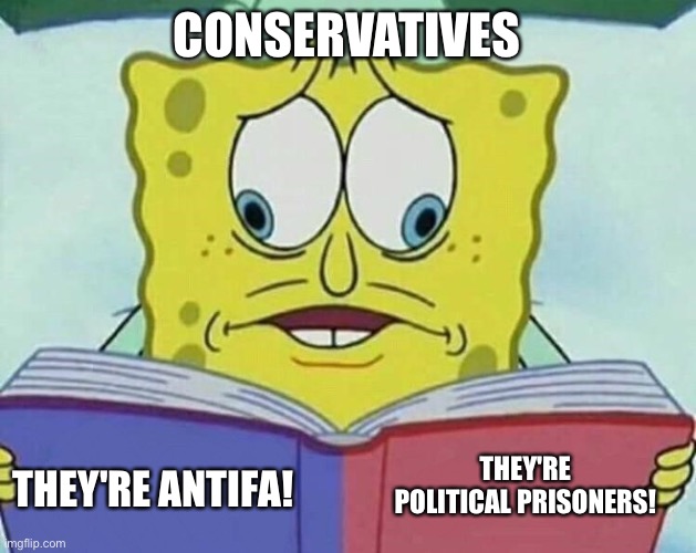 cross eyed spongebob | CONSERVATIVES THEY'RE ANTIFA! THEY'RE POLITICAL PRISONERS! | image tagged in cross eyed spongebob | made w/ Imgflip meme maker