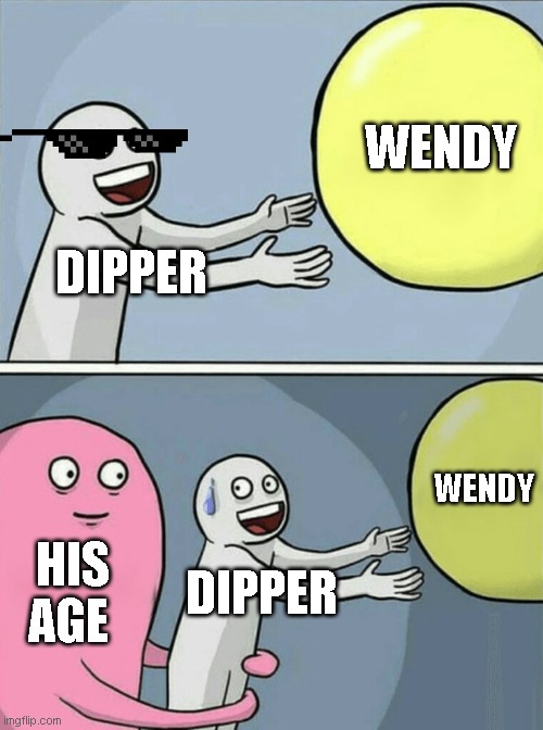 My age!! #GravityFalls | WENDY; DIPPER; WENDY; HIS AGE; DIPPER | image tagged in memes,running away balloon | made w/ Imgflip meme maker