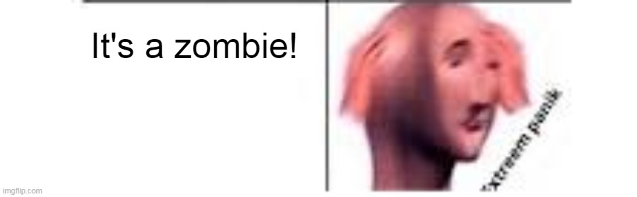 It's a zombie! | made w/ Imgflip meme maker