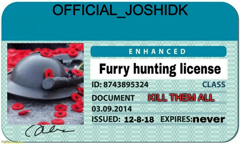 furry hunting license | OFFICIAL_JOSHIDK; KILL THEM ALL | image tagged in furry hunting license | made w/ Imgflip meme maker