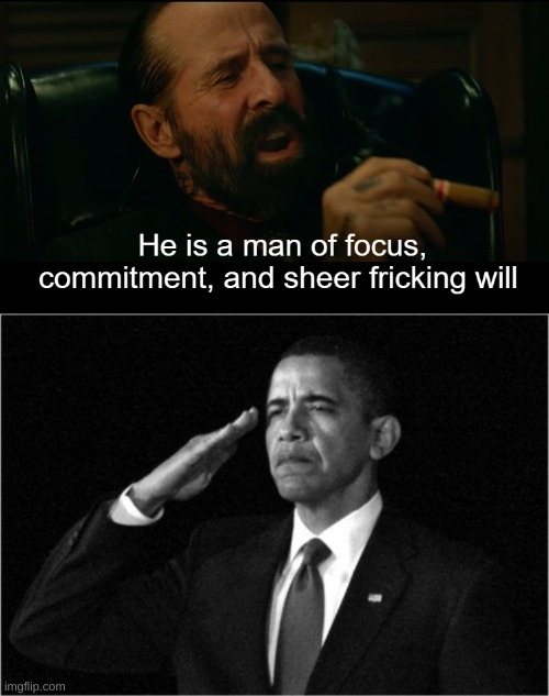 image tagged in he is a man of focus commitment and sheer fricking will,obama-salute | made w/ Imgflip meme maker
