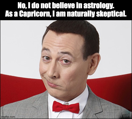 Astrology | No, I do not believe in astrology. As a Capricorn, I am naturally skeptical. | image tagged in skeptical pee wee herman | made w/ Imgflip meme maker