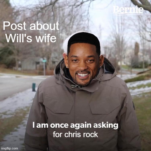 Poor Chris | Post about Will's wife; for chris rock | image tagged in memes,bernie i am once again asking for your support | made w/ Imgflip meme maker