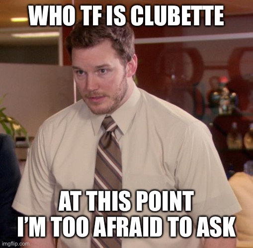 Afraid To Ask Andy Meme | WHO TF IS CLUBETTE AT THIS POINT I’M TOO AFRAID TO ASK | image tagged in memes,afraid to ask andy | made w/ Imgflip meme maker