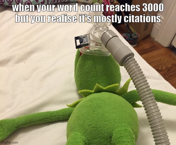 Kermit Oxygen Mask | when your word count reaches 3000 but you realise it's mostly citations | image tagged in kermit oxygen mask | made w/ Imgflip meme maker