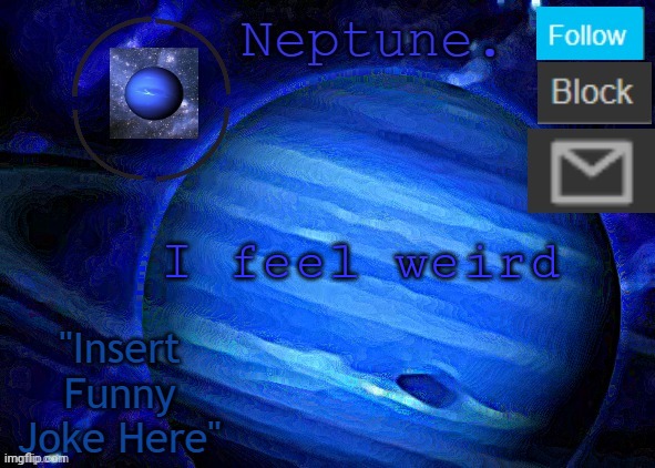 Neptune's announcement temp | I feel weird | image tagged in neptune's announcement temp | made w/ Imgflip meme maker