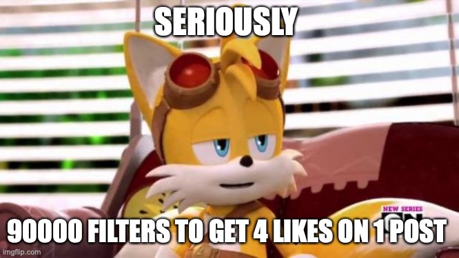 Scumbag Tails | SERIOUSLY 90000 FILTERS TO GET 4 LIKES ON 1 POST | image tagged in scumbag tails | made w/ Imgflip meme maker