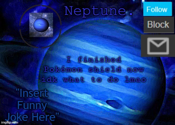 Neptune's announcement temp | I finished Pokémon shield now idk what to do lmao | image tagged in neptune's announcement temp | made w/ Imgflip meme maker