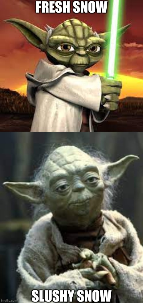 Yoda | FRESH SNOW; SLUSHY SNOW | image tagged in yoda,snow,memes | made w/ Imgflip meme maker