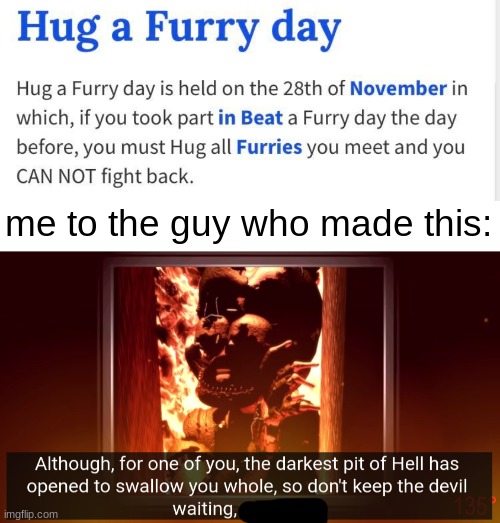 i say we get rid of november 28th all together | me to the guy who made this: | image tagged in anti furry | made w/ Imgflip meme maker