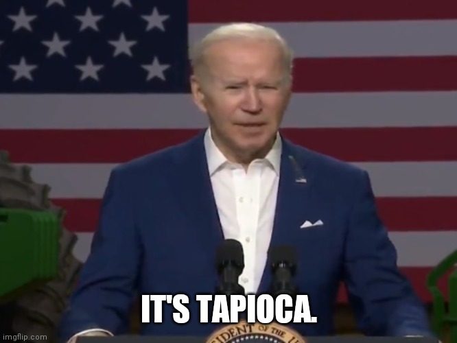 It was Boysenberry Tuesday | IT'S TAPIOCA. | image tagged in pudding,fruits,joe biden,george soros,obama,clinton | made w/ Imgflip meme maker