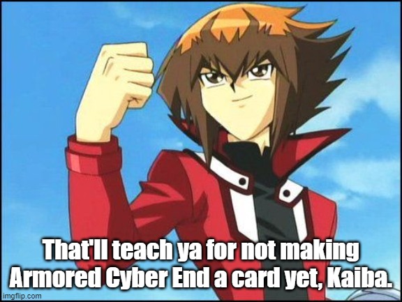 That'll teach ya for not making Armored Cyber End a card yet, Kaiba. | made w/ Imgflip meme maker
