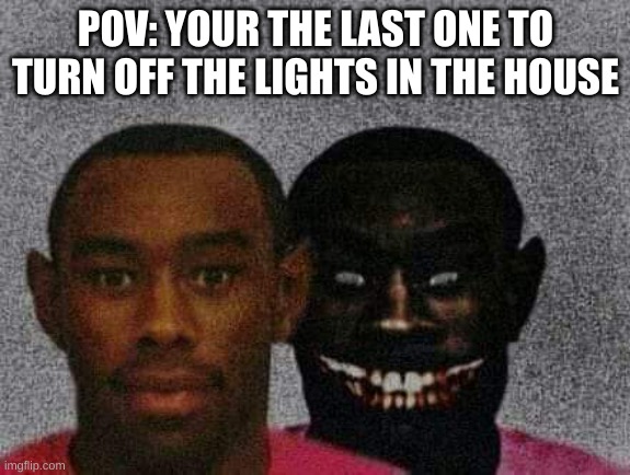 Run boy run! | POV: YOUR THE LAST ONE TO TURN OFF THE LIGHTS IN THE HOUSE | image tagged in man with demon behind him | made w/ Imgflip meme maker