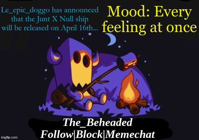 The_Beheaded Announcement Template V3 | Le_epic_doggo has announced that the Junt X Null ship will be released on April 16th... Mood: Every feeling at once | image tagged in the_beheaded announcement template v3 | made w/ Imgflip meme maker