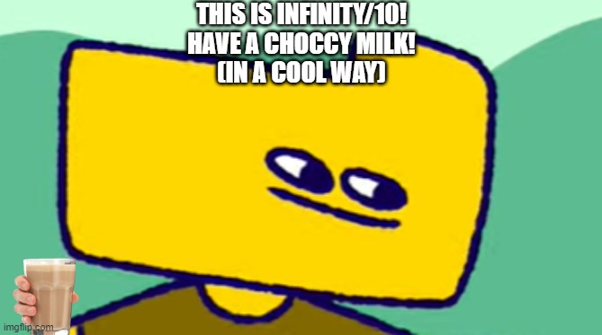 Ron Stare | THIS IS INFINITY/10!
HAVE A CHOCCY MILK!
(IN A COOL WAY) | image tagged in ron stare | made w/ Imgflip meme maker