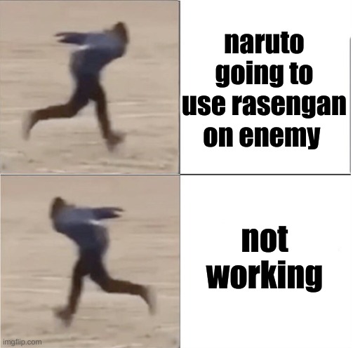 yes | naruto going to use rasengan on enemy; not working | image tagged in naruto runner drake flipped | made w/ Imgflip meme maker