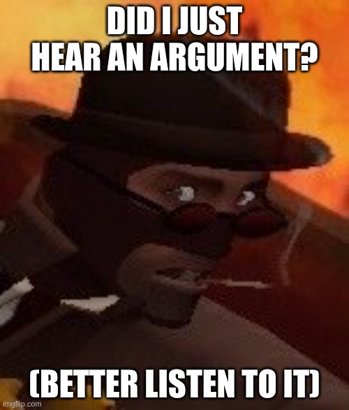 relatable | DID I JUST HEAR AN ARGUMENT? (BETTER LISTEN TO IT) | image tagged in tf2,argument,relatable,team fortress 2,spy,tf2 engineer | made w/ Imgflip meme maker