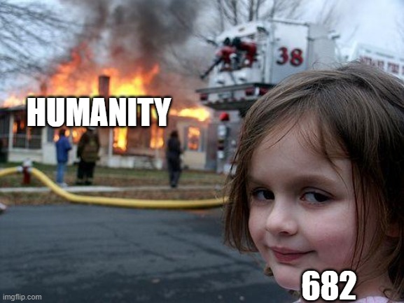 SCP 682 be like... | HUMANITY; 682 | image tagged in scp,scp-682 | made w/ Imgflip meme maker