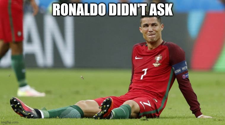 Cristiano Ronaldo | RONALDO DIDN'T ASK | image tagged in cristiano ronaldo | made w/ Imgflip meme maker