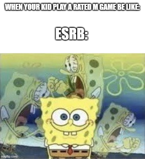 ESRB internal Screaming | WHEN YOUR KID PLAY A RATED M GAME BE LIKE:; ESRB: | image tagged in spongebob internal screaming,funny,ratings,memes | made w/ Imgflip meme maker