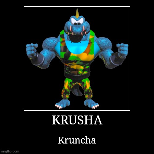 Krusha | KRUSHA | Kruncha | image tagged in demotivationals,donkey kong,krusha | made w/ Imgflip demotivational maker