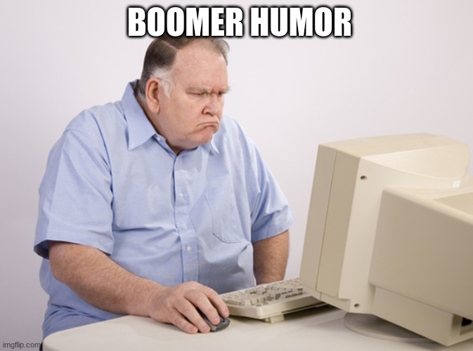 Angry Old Boomer | BOOMER HUMOR | image tagged in angry old boomer | made w/ Imgflip meme maker
