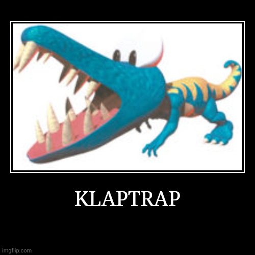 Klaptrap | KLAPTRAP | | image tagged in demotivationals,donkey kong,klaptrap | made w/ Imgflip demotivational maker