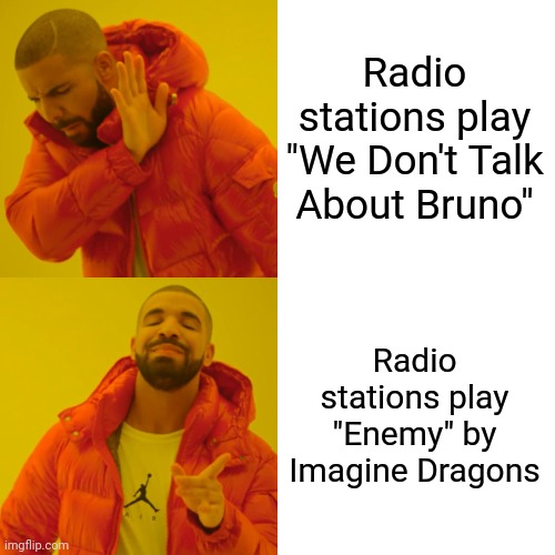 Songs from soundtracks on the radio | Radio stations play "We Don't Talk About Bruno"; Radio stations play "Enemy" by Imagine Dragons | image tagged in memes,drake hotline bling | made w/ Imgflip meme maker