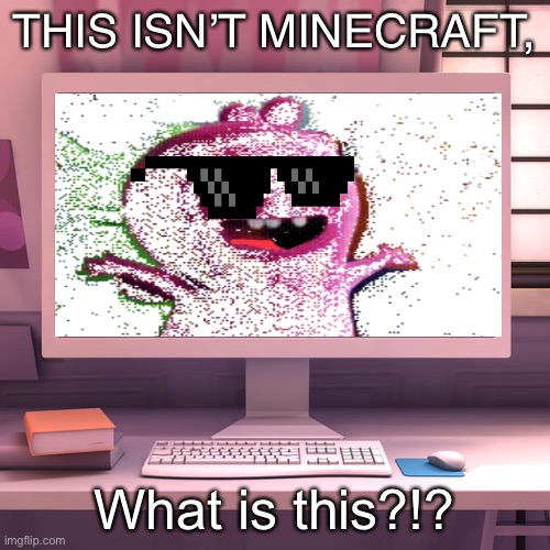 Moxy is not Minecraft | THIS ISN’T MINECRAFT, What is this?!? | image tagged in marinette's computer is broken | made w/ Imgflip meme maker