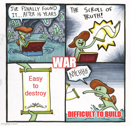 The Scroll Of Truth | WAR; Easy to destroy; DIFFICULT TO BUILD | image tagged in memes,the scroll of truth | made w/ Imgflip meme maker