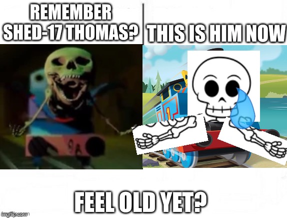 When there’s a reboot, nightmares come | THIS IS HIM NOW; REMEMBER SHED-17 THOMAS? FEEL OLD YET? | image tagged in thomas the tank engine,reboot,oh hell no | made w/ Imgflip meme maker