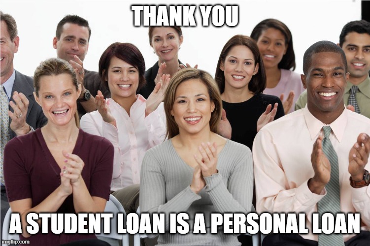 applausi | THANK YOU A STUDENT LOAN IS A PERSONAL LOAN | image tagged in applausi | made w/ Imgflip meme maker