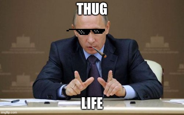 thug | THUG; LIFE | image tagged in memes,vladimir putin | made w/ Imgflip meme maker