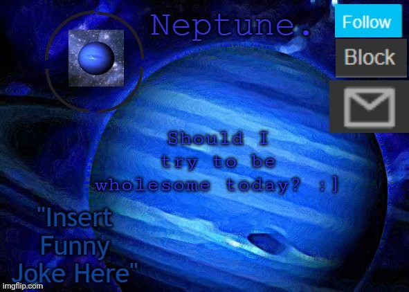 Neptune's announcement temp | Should I try to be wholesome today? :] | image tagged in neptune's announcement temp | made w/ Imgflip meme maker